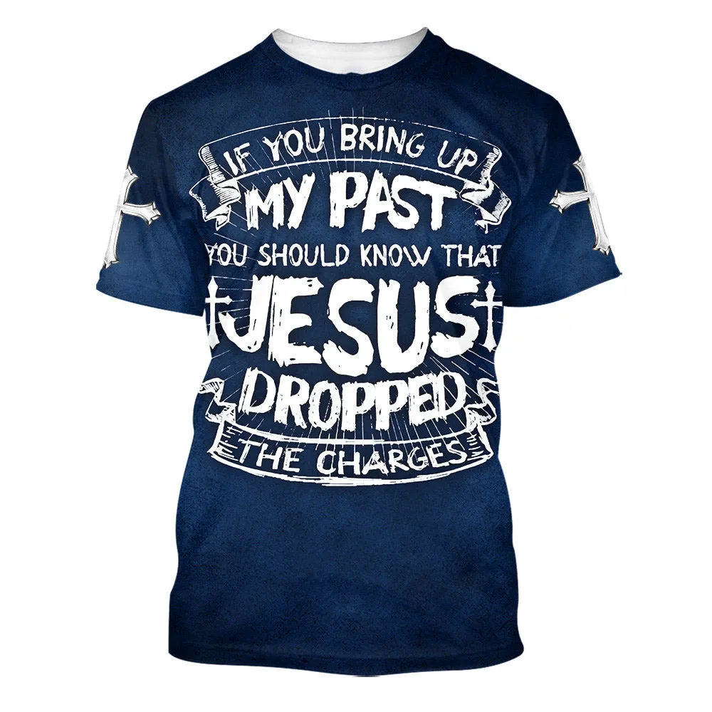 If You Bring Up My Past You Should Know That Jesus Dropped The Charges 3d All Over Print Shirt - Christian 3d Shirts For Men Women